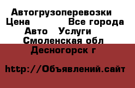 Автогрузоперевозки › Цена ­ 1 000 - Все города Авто » Услуги   . Смоленская обл.,Десногорск г.